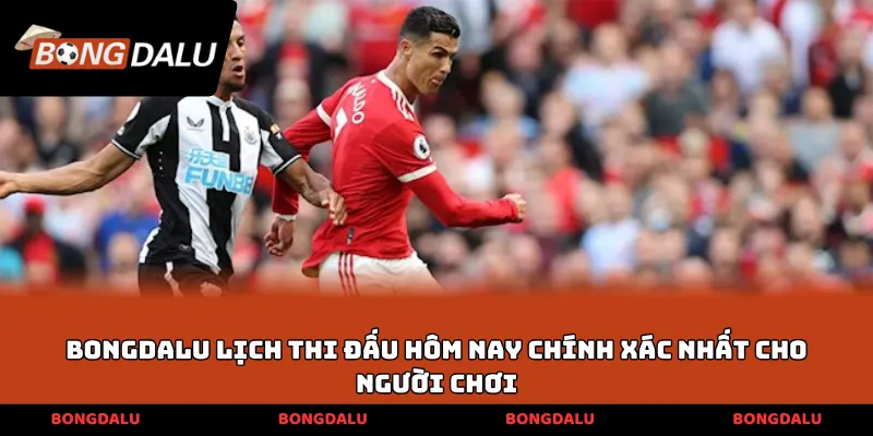 BONGDALU lịch thi đấu hôm nay chính xác nhất cho người chơi