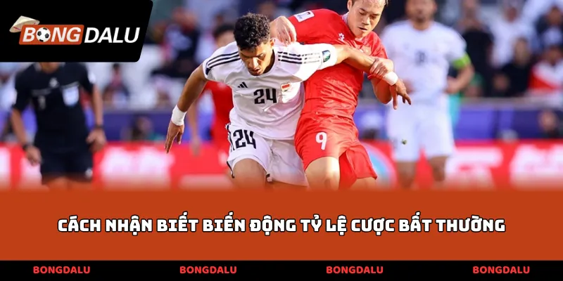 Cách nhận biết biến động tỷ lệ cược bất thường