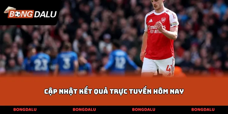 Cập nhật kết quả trực tuyến hôm nay