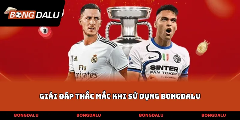 Giải đáp thắc mắc khi sử dụng Bongdalu