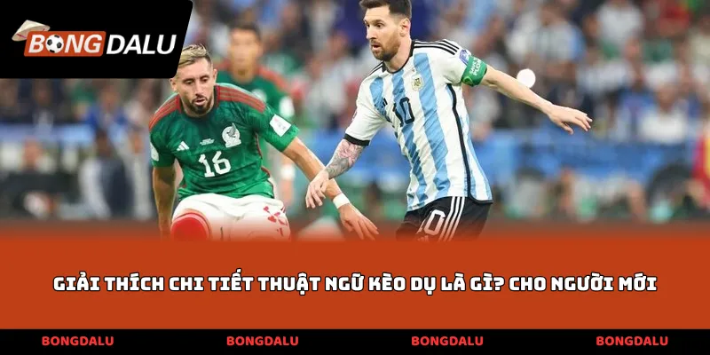 Giải thích chi tiết thuật ngữ kèo dụ là gì? cho người mới