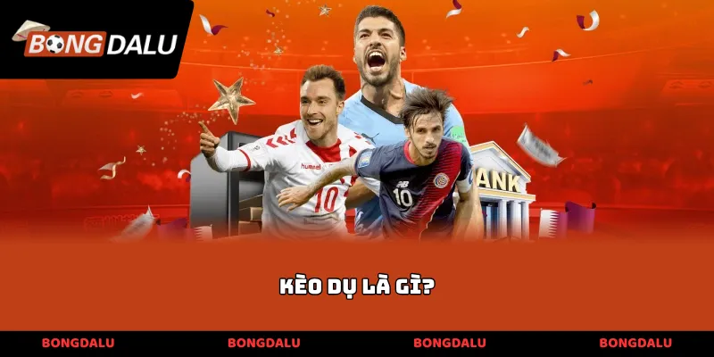 kèo dụ là gì?