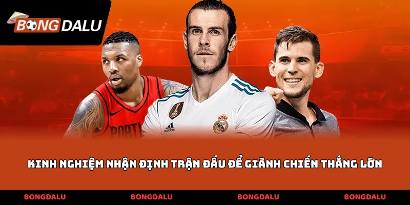 Kinh nghiệm nhận định trận đấu để giành chiến thắng lớn