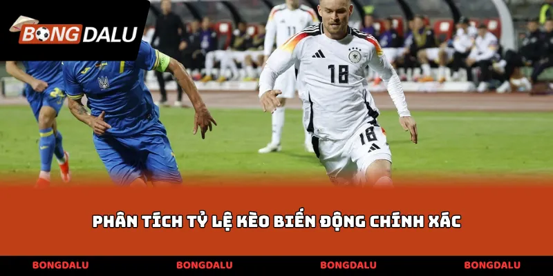 Phân tích tỷ lệ kèo biến động chính xác