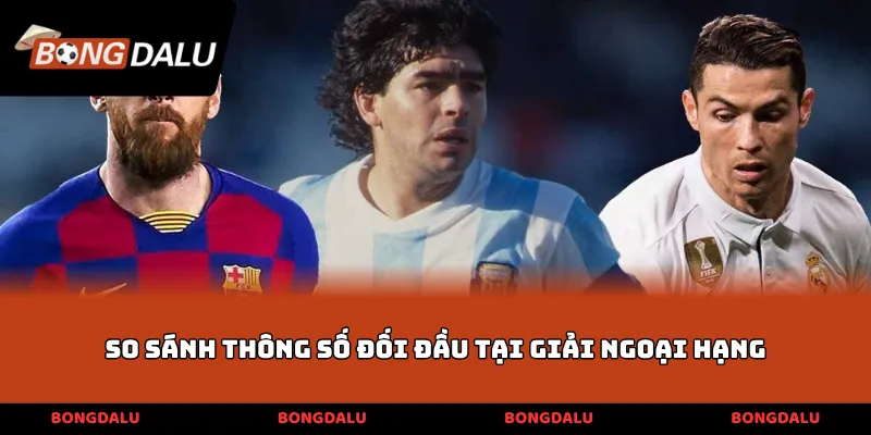 So sánh thông số đối đầu tại giải Ngoại hạng