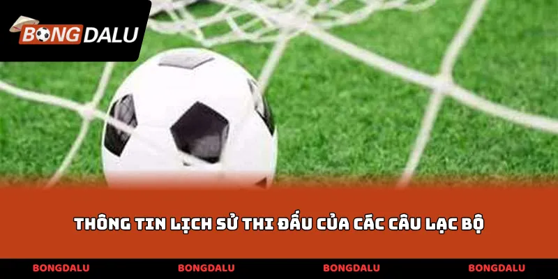 Thông tin lịch sử thi đấu của các câu lạc bộ
