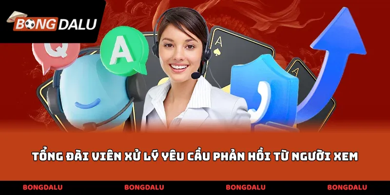 Tổng đài viên xử lý yêu cầu phản hồi từ người xem